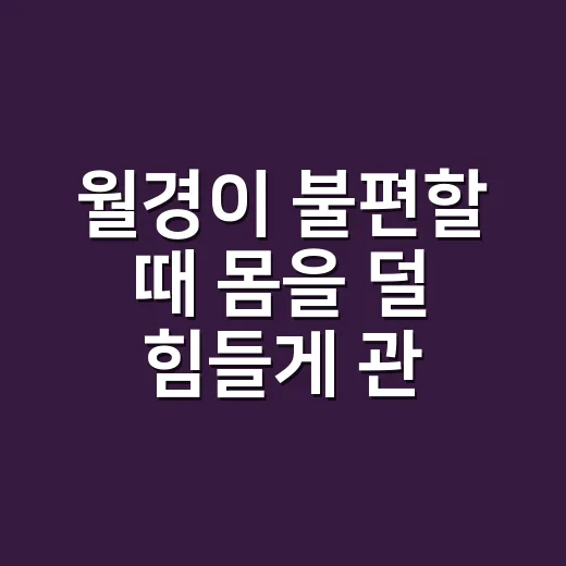 월경이 불편할 때 몸을 덜 힘들게 관리하는 방법 - 요약