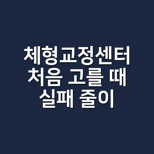 체형교정센터 처음 고를 때 실패 줄이는 방법 - 요약
