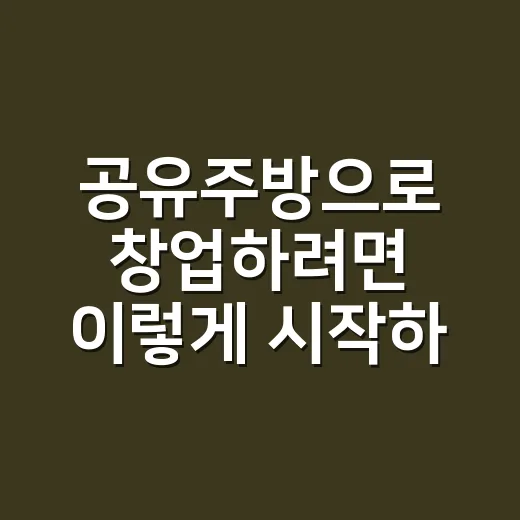 공유주방으로 창업하려면 이렇게 시작하세요 - 요약