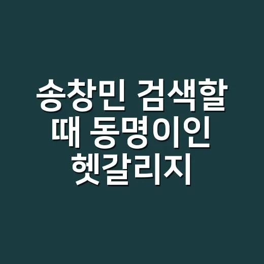 송창민 검색할 때 동명이인 헷갈리지 않고 찾는 방법 - 요약