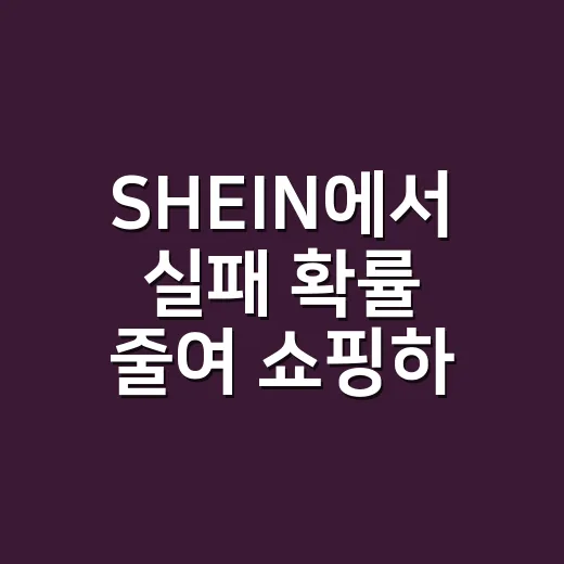 SHEIN에서 실패 확률 줄여 쇼핑하는 방법 - 요약