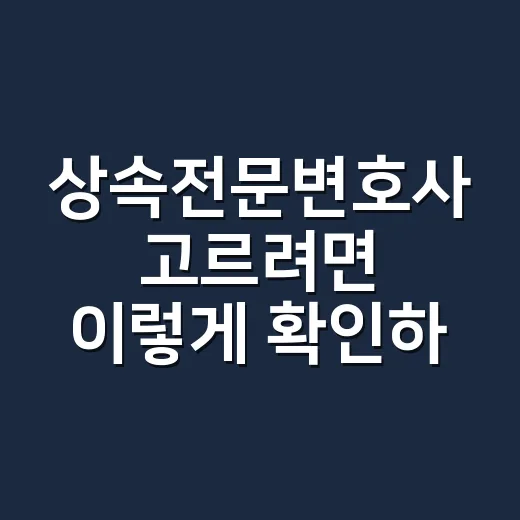 상속전문변호사 고르려면 이렇게 확인하세요 - 요약