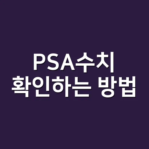PSA수치 확인하는 방법, 숫자보다 흐름을 보는 법 - 요약