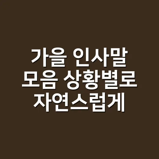 가을 인사말 모음 상황별로 자연스럽게 전하는 방법 - 요약