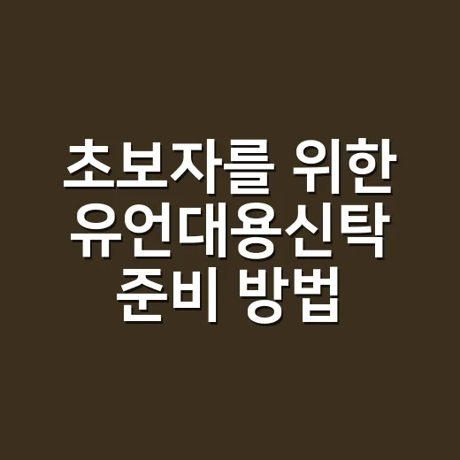 초보자를 위한 유언대용신탁 준비 방법, 상속 걱정 줄이려면 이렇게 - 요약