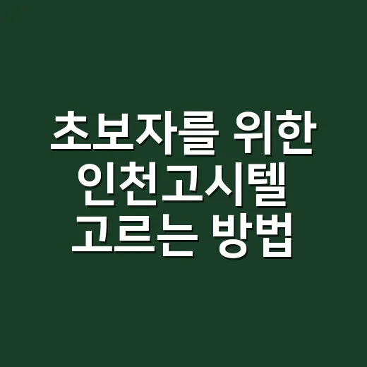초보자를 위한 인천고시텔 고르는 방법 - 요약