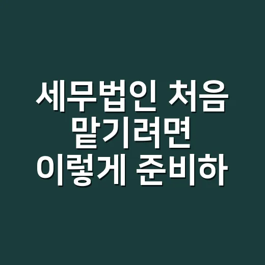 세무법인 처음 맡기려면 이렇게 준비하세요 - 요약