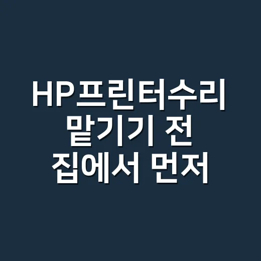 HP프린터수리 맡기기 전 집에서 먼저 확인하는 방법 - 요약