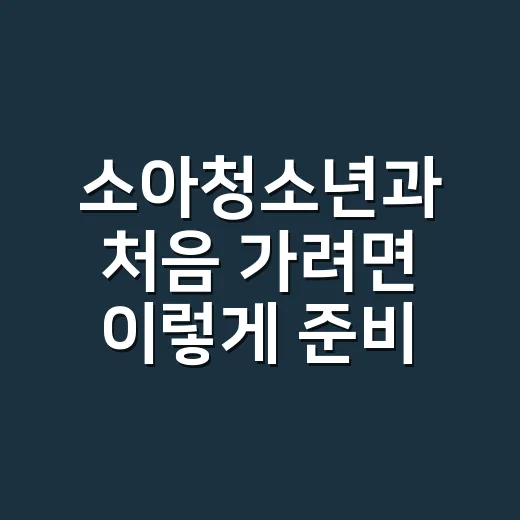 소아청소년과 처음 가려면 이렇게 준비하면 편해요 - 요약