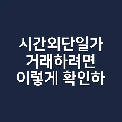 시간외단일가 거래하려면 이렇게 확인하세요: 2026년 바뀐 시간외 매매 기준 - 요약