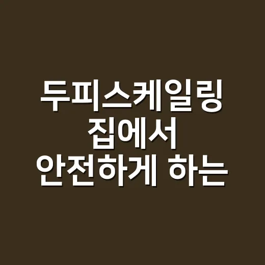 두피스케일링 집에서 안전하게 하는 방법, 처음이라면 이렇게 시작하세요 - 요약