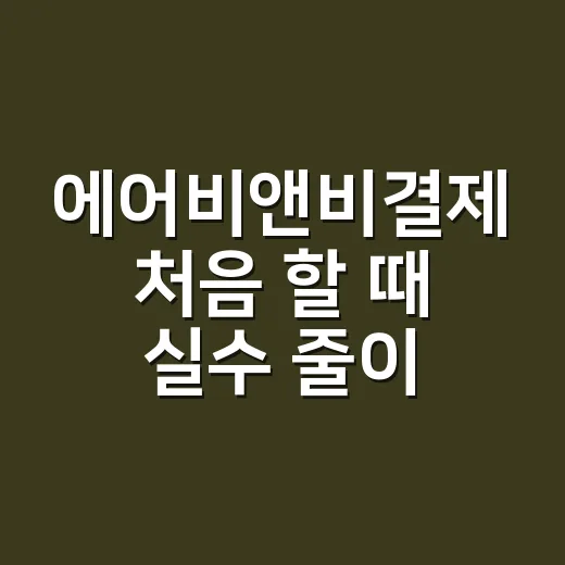 에어비앤비결제 처음 할 때 실수 줄이는 방법 - 요약