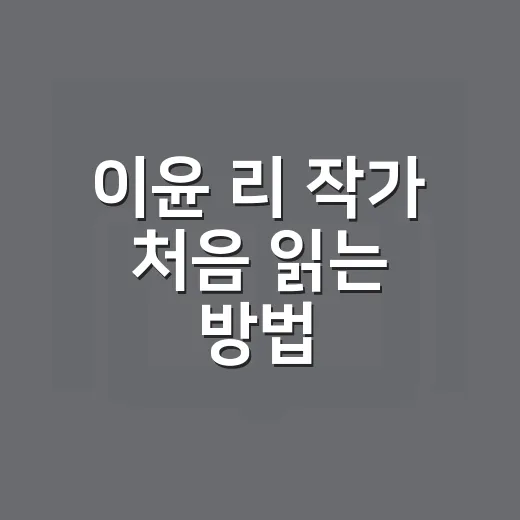 이윤 리 작가 처음 읽는 방법: 작품 순서와 읽기 포인트 - 요약