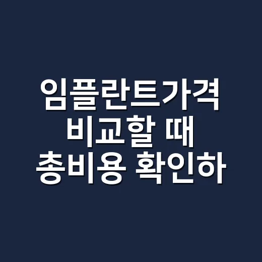 임플란트가격 비교할 때 총비용 확인하는 방법 - 요약