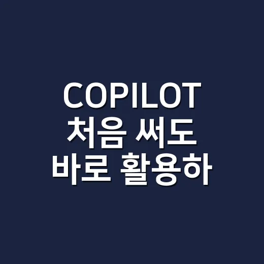 COPILOT 처음 써도 바로 활용하는 방법 - 요약