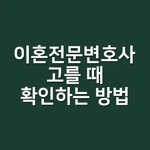 이혼전문변호사 고를 때 확인하는 방법 - 요약