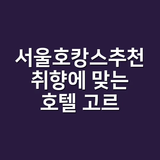 서울호캉스추천 취향에 맞는 호텔 고르는 방법 - 요약