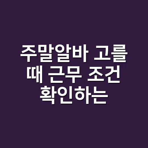 주말알바 고를 때 근무 조건 확인하는 방법 - 요약