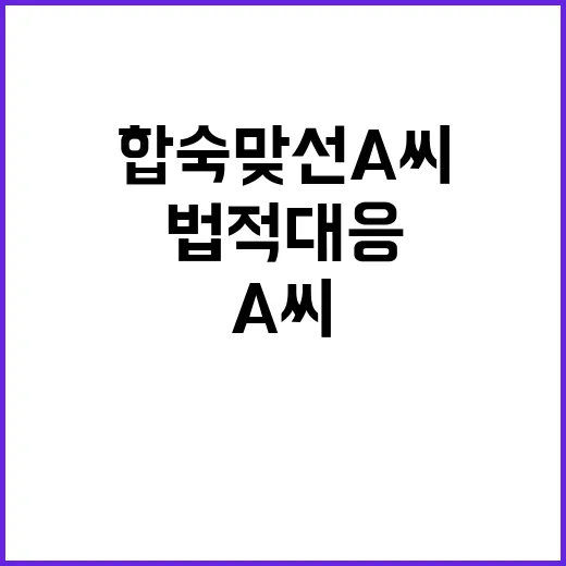 합숙 맞선 A씨 사건의 이해와 법적 대응 방법