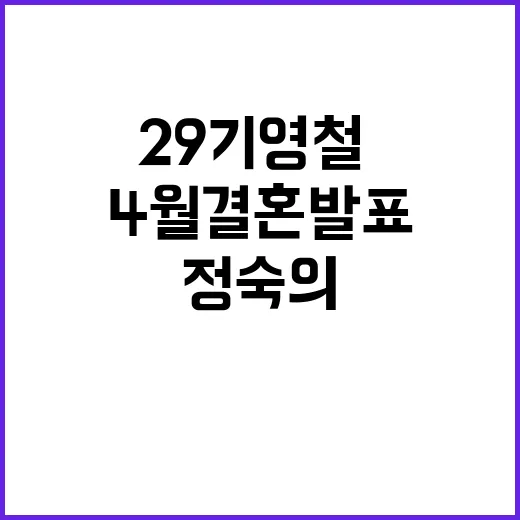 29기 영철·정숙의 4월 결혼 발표, 이렇게 준비하세요!