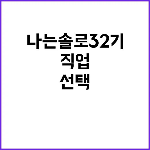 나는솔로 32기 직업, 그들의 선택이 궁금하다면 - 요약