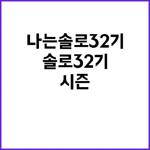 나는솔로 32기, 이번 시즌의 매력 포인트는? - 요약