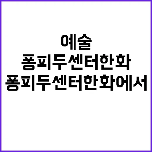 퐁피두센터 한화에서 예술을 만끽하는 방법 - 요약