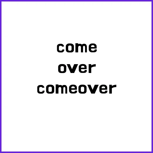 ‘Come Over’ 제대로 이해하고 활용하는 방법 - 요약