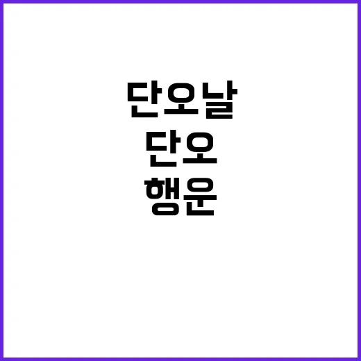 단오날, 특별한 행운을 부르는 방법 - 요약