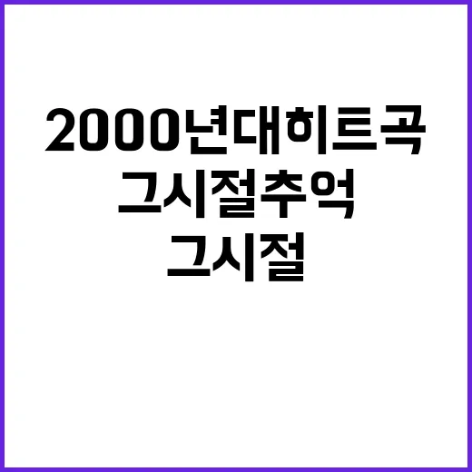 2000년대 히트곡으로 돌아보는 그 시절 추억 - 요약