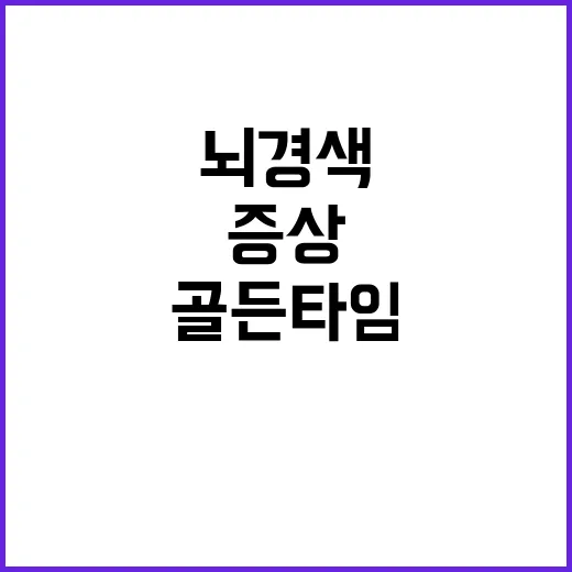 뇌경색 의심 증상부터 골든타임까지 챙기는 방법 - 요약