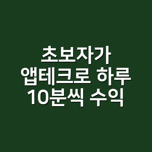 초보자가 앱테크로 하루 10분씩 수익 만드는 방법 - 요약