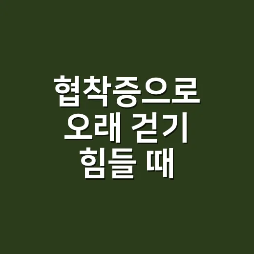 협착증으로 오래 걷기 힘들 때 확인할 것과 관리하는 방법 - 요약