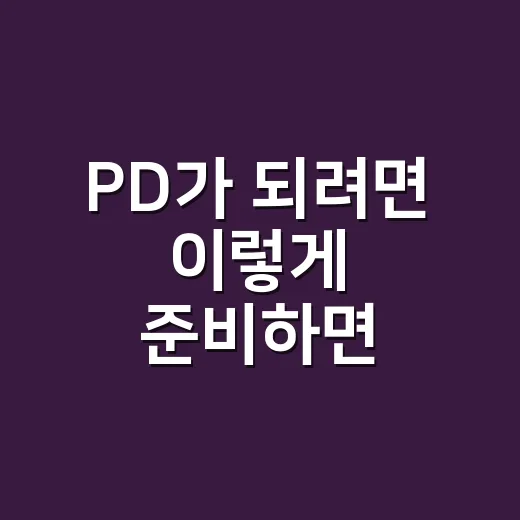 PD가 되려면 이렇게 준비하면 좋습니다 - 요약