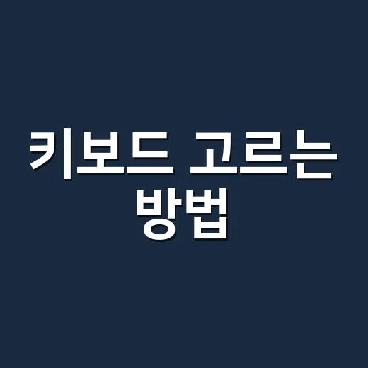 키보드 고르는 방법, 초보자가 후회 줄이려면 이렇게 고르세요 - 요약