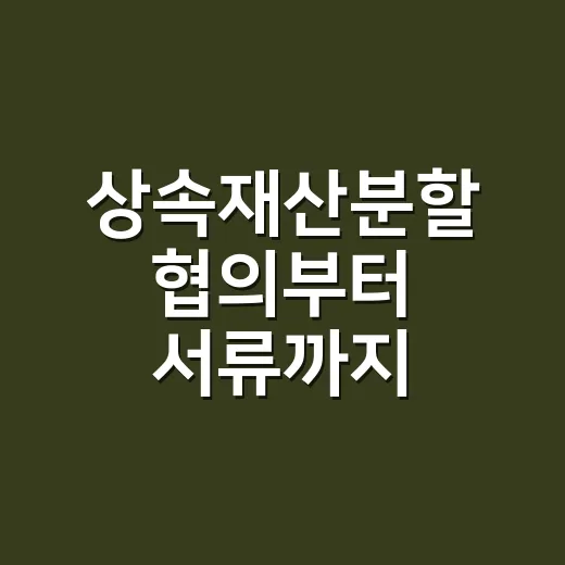 상속재산분할 협의부터 서류까지 차근차근 진행하는 방법 - 요약