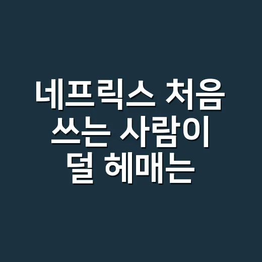 네프릭스 처음 쓰는 사람이 덜 헤매는 방법 - 요약