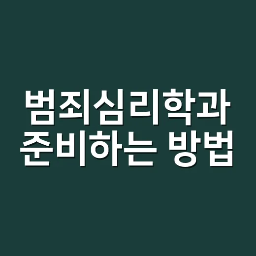 범죄심리학과 준비하는 방법, 막연할 때 먼저 보면 좋은 기준 - 요약