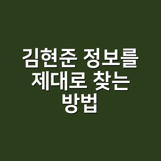 김현준 정보를 제대로 찾는 방법, 동명이인 헷갈리지 않게 확인하려면 이렇게 - 요약
