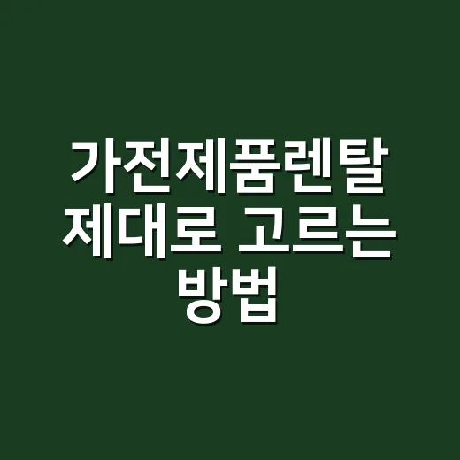 가전제품렌탈 제대로 고르는 방법, 월요금만 보면 손해 보는 이유 - 요약