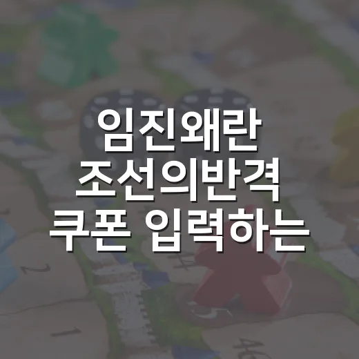 임진왜란 조선의반격 쿠폰 입력하는 방법과 먼저 챙길 코드 - 요약