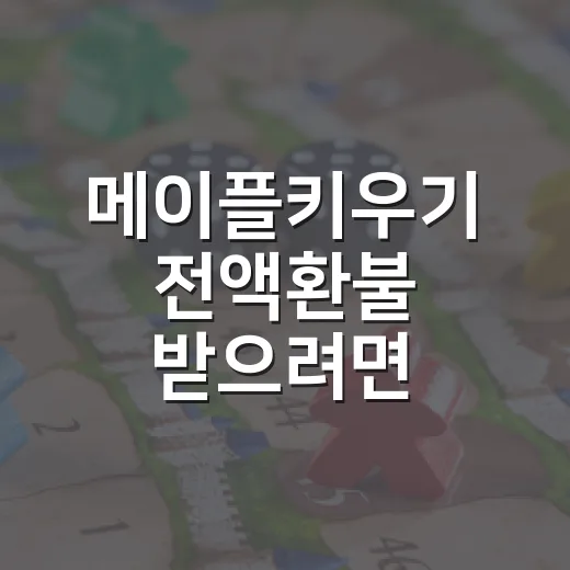 메이플키우기 전액환불 받으려면 이렇게 준비하세요 - 요약