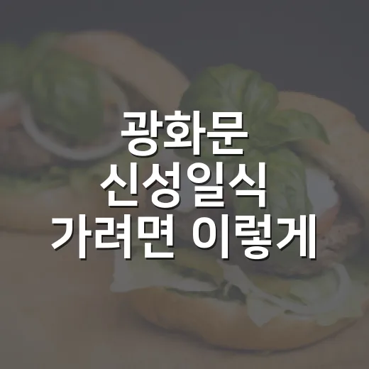 광화문 신성일식 가려면 이렇게 고르면 편합니다 - 요약