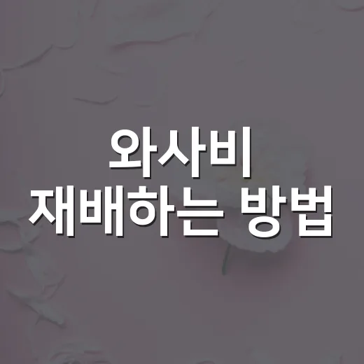 와사비 재배하는 방법, 집에서 시작하려면 이렇게 준비하세요 - 요약