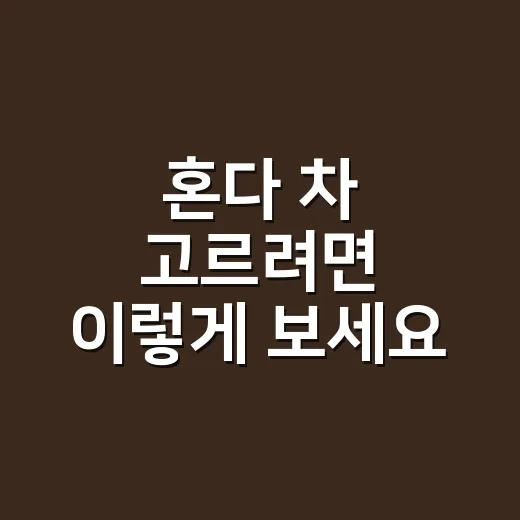 혼다 차 고르려면 이렇게 보세요: 초보자를 위한 현실적인 선택 방법 - 요약
