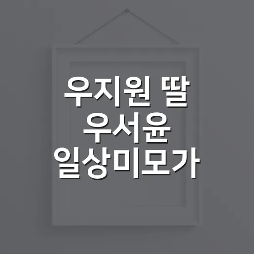 우지원 딸 우서윤 일상미모가 궁금할 때 보는 방법 - 요약