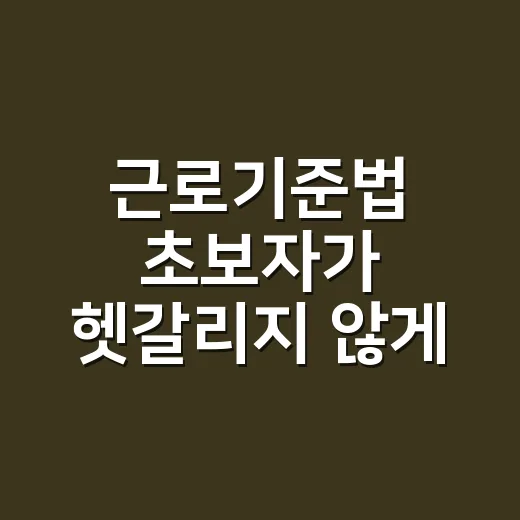 근로기준법 초보자가 헷갈리지 않게 확인하는 방법 - 요약
