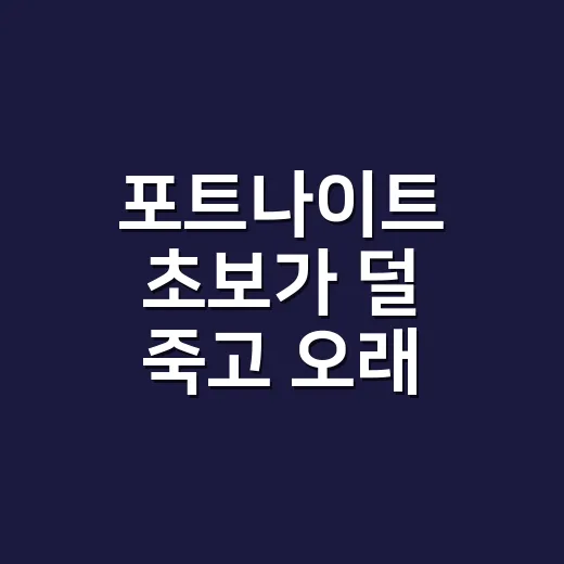 포트나이트 초보가 덜 죽고 오래 버티는 방법