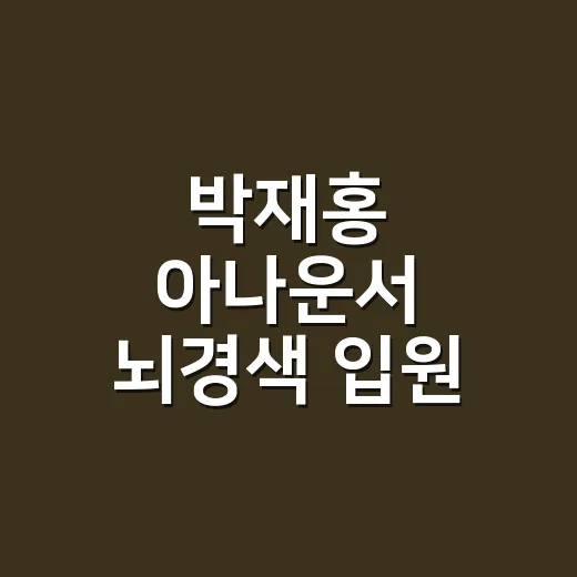 박재홍 아나운서 뇌경색 입원 소식 확인하는 방법과 꼭 봐야 할 신호 - 요약