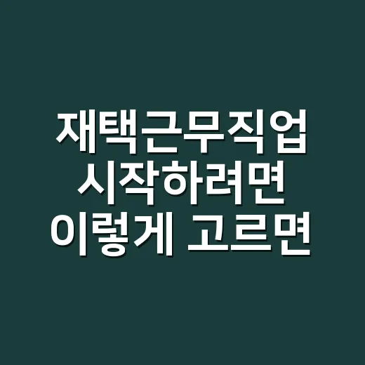 재택근무직업 시작하려면 이렇게 고르면 덜 헤맵니다 - 요약
